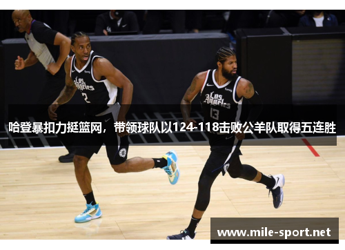 哈登暴扣力挺篮网，带领球队以124-118击败公羊队取得五连胜